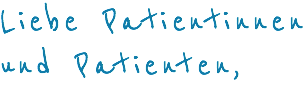 Liebe Patientinnen und Patienten,