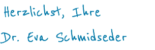 Herzlichst, Ihre Dr. Eva Schmidseder